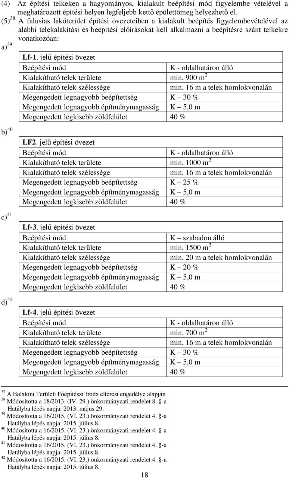 a) 39 Lf-1. jelű építési övezet K - oldalhatáron álló Kialakítható telek területe min. 900 m 2 Kialakítható telek szélessége min.