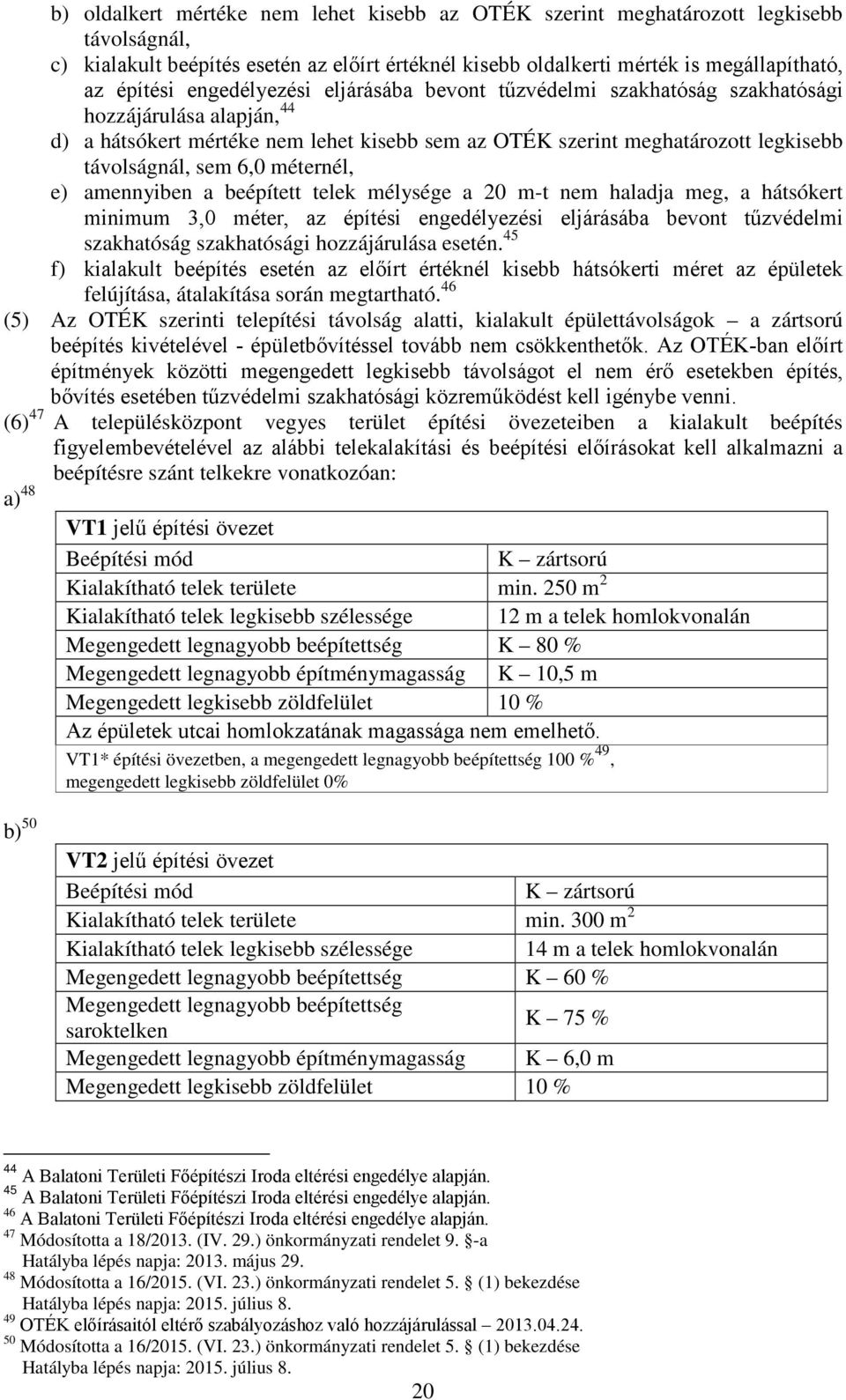 méternél, e) amennyiben a beépített telek mélysége a 20 m-t nem haladja meg, a hátsókert minimum 3,0 méter, az építési engedélyezési eljárásába bevont tűzvédelmi szakhatóság szakhatósági