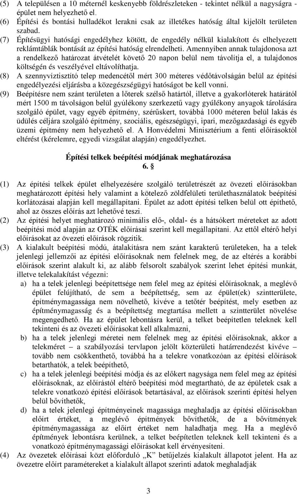 (7) Építésügyi hatósági engedélyhez kötött, de engedély nélkül kialakított és elhelyezett reklámtáblák bontását az építési hatóság elrendelheti.