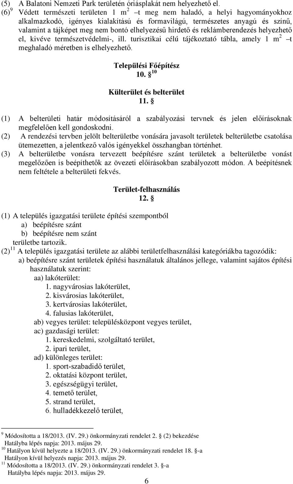 elhelyezésű hirdető és reklámberendezés helyezhető el, kivéve természetvédelmi-, ill. turisztikai célú tájékoztató tábla, amely 1 m 2 t meghaladó méretben is elhelyezhető. Települési Főépítész 10.