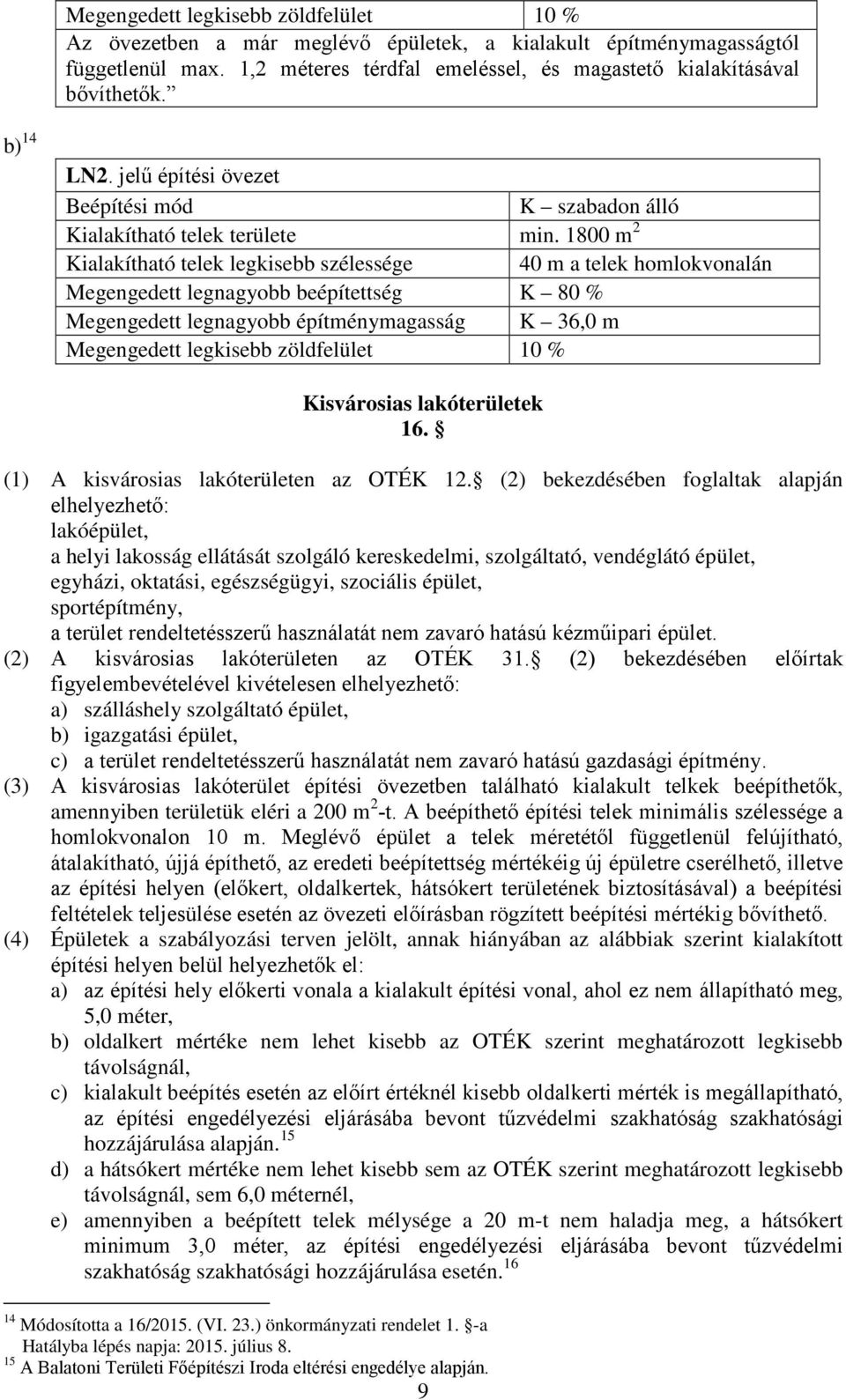 1800 m 2 Kialakítható telek legkisebb szélessége 40 m a telek homlokvonalán Megengedett legnagyobb beépítettség K 80 % Megengedett legnagyobb építménymagasság K 36,0 m Megengedett legkisebb