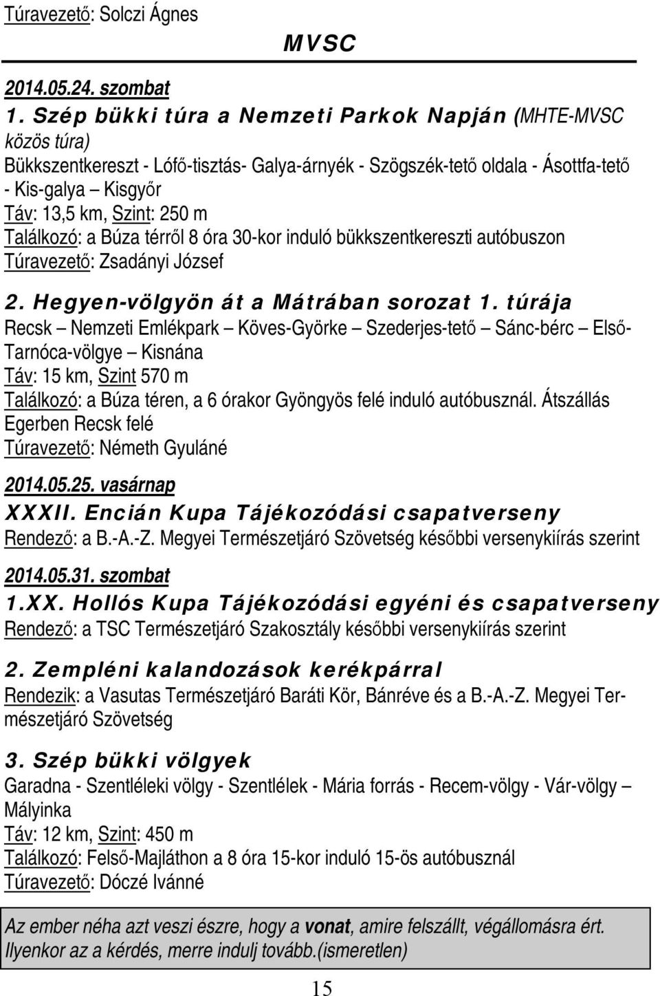 Találkozó: a Búza térről 8 óra 30-kor induló bükkszentkereszti autóbuszon Túravezető: Zsadányi József 2. Hegyen-völgyön át a Mátrában sorozat 1.