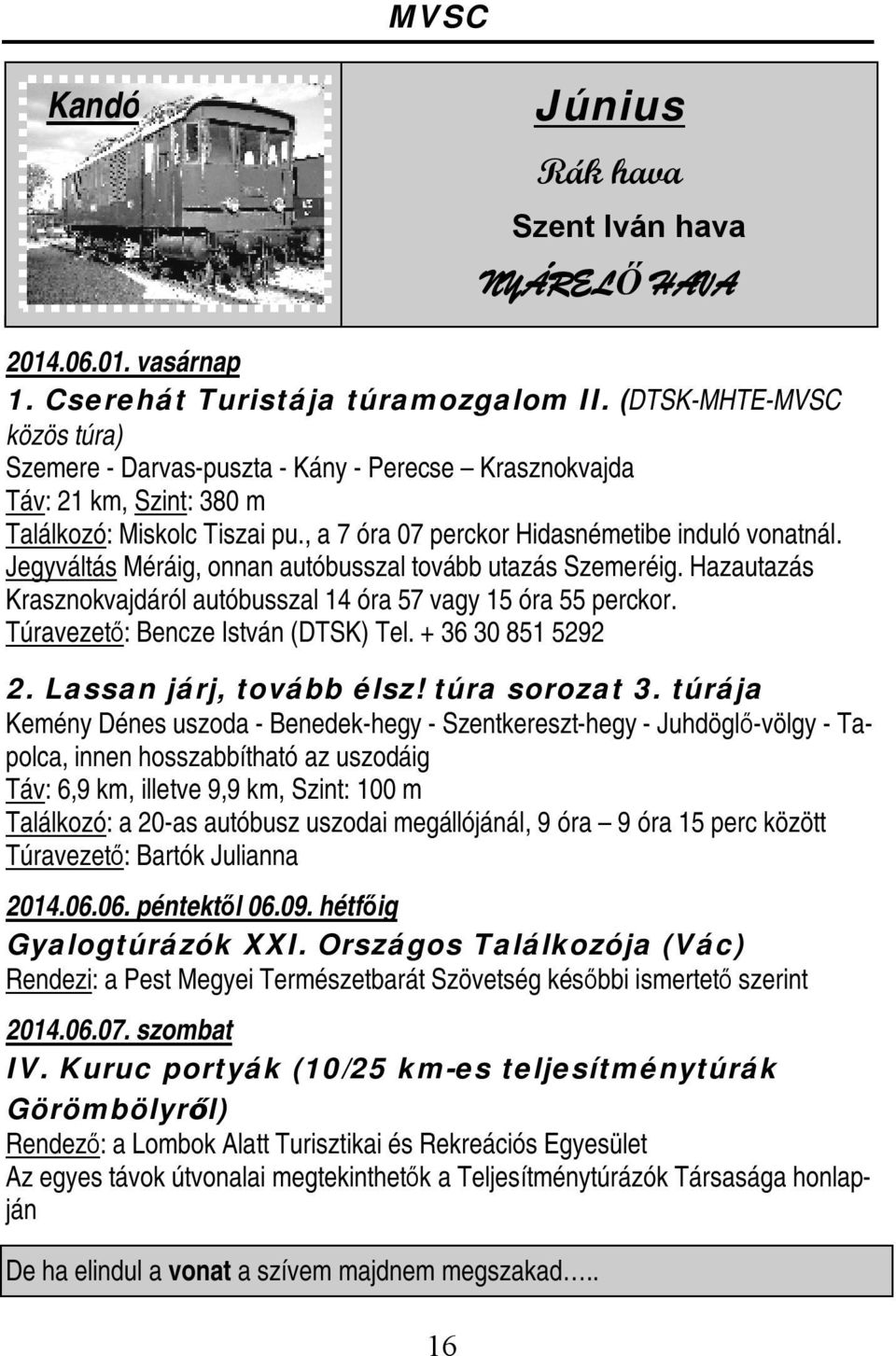 Jegyváltás Méráig, onnan autóbusszal tovább utazás Szemeréig. Hazautazás Krasznokvajdáról autóbusszal 14 óra 57 vagy 15 óra 55 perckor. Túravezető: Bencze István (DTSK) Tel. + 36 30 851 5292 2.