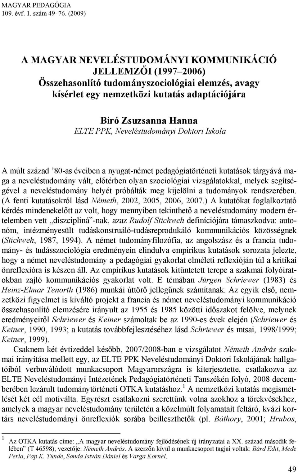 Neveléstudományi Doktori Iskola A múlt század 80-as éveiben a nyugat-német pedagógiatörténeti kutatások tárgyává maga a neveléstudomány vált, előtérben olyan szociológiai vizsgálatokkal, melyek