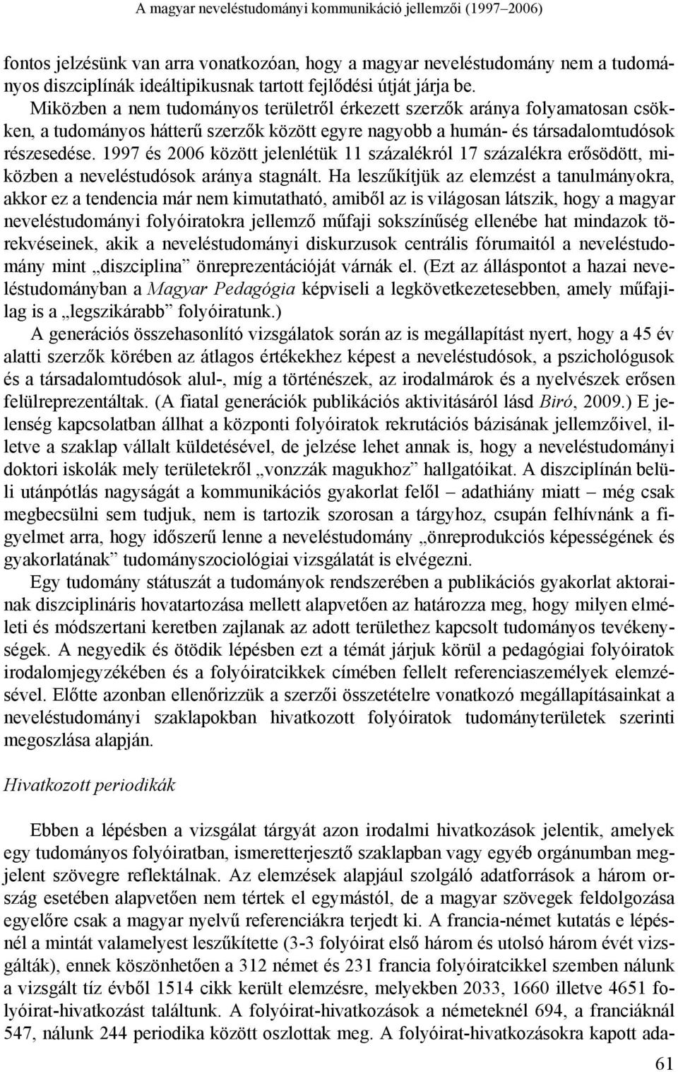 1997 és 2006 között jelenlétük 11 százalékról 17 százalékra erősödött, miközben a neveléstudósok aránya stagnált.