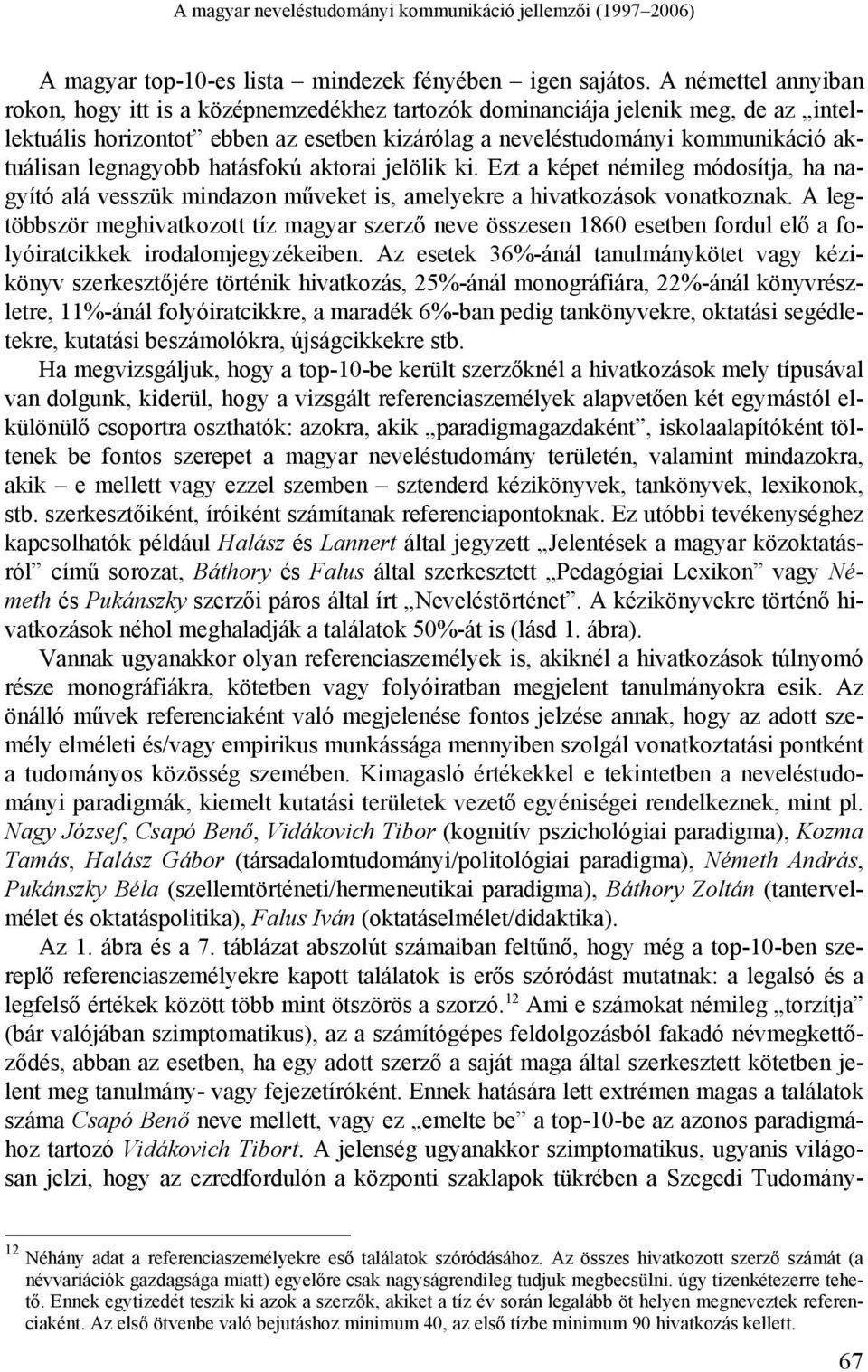 legnagyobb hatásfokú aktorai jelölik ki. Ezt a képet némileg módosítja, ha nagyító alá vesszük mindazon műveket is, amelyekre a hivatkozások vonatkoznak.