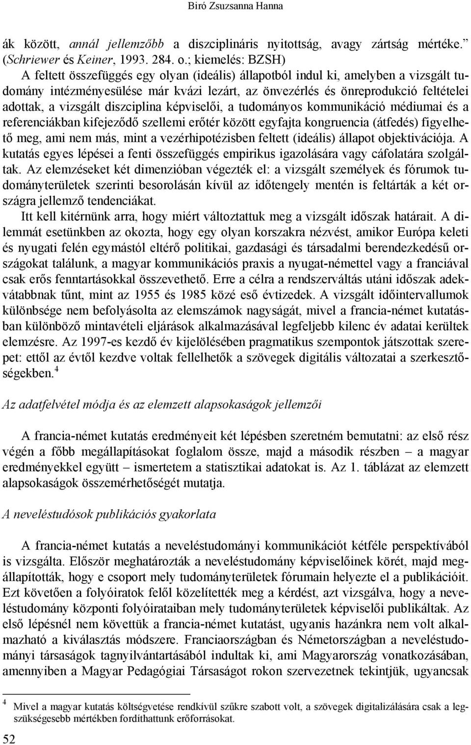 vizsgált diszciplina képviselői, a tudományos kommunikáció médiumai és a referenciákban kifejeződő szellemi erőtér között egyfajta kongruencia (átfedés) figyelhető meg, ami nem más, mint a