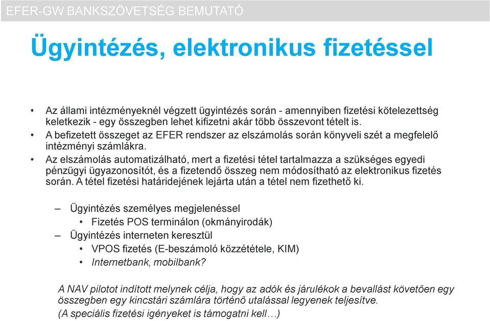 Az elszámolás automatizálható, mert a fizetési tétel tartalmazza a szükséges egyedi pénzügyi ügyazonosítót, és a fizetendő összeg nem módosítható az elektronikus fizetés során.