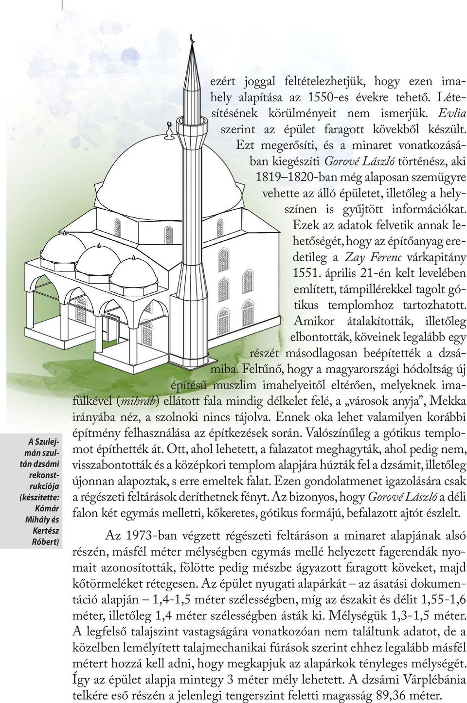 Ezt megerősíti, és a minaret vonatkozásában kiegészíti Gorové László történész, aki 1819 1820-ban még alaposan szemügyre vehette az álló épületet, illetőleg a helyszínen is gyűjtött információkat.