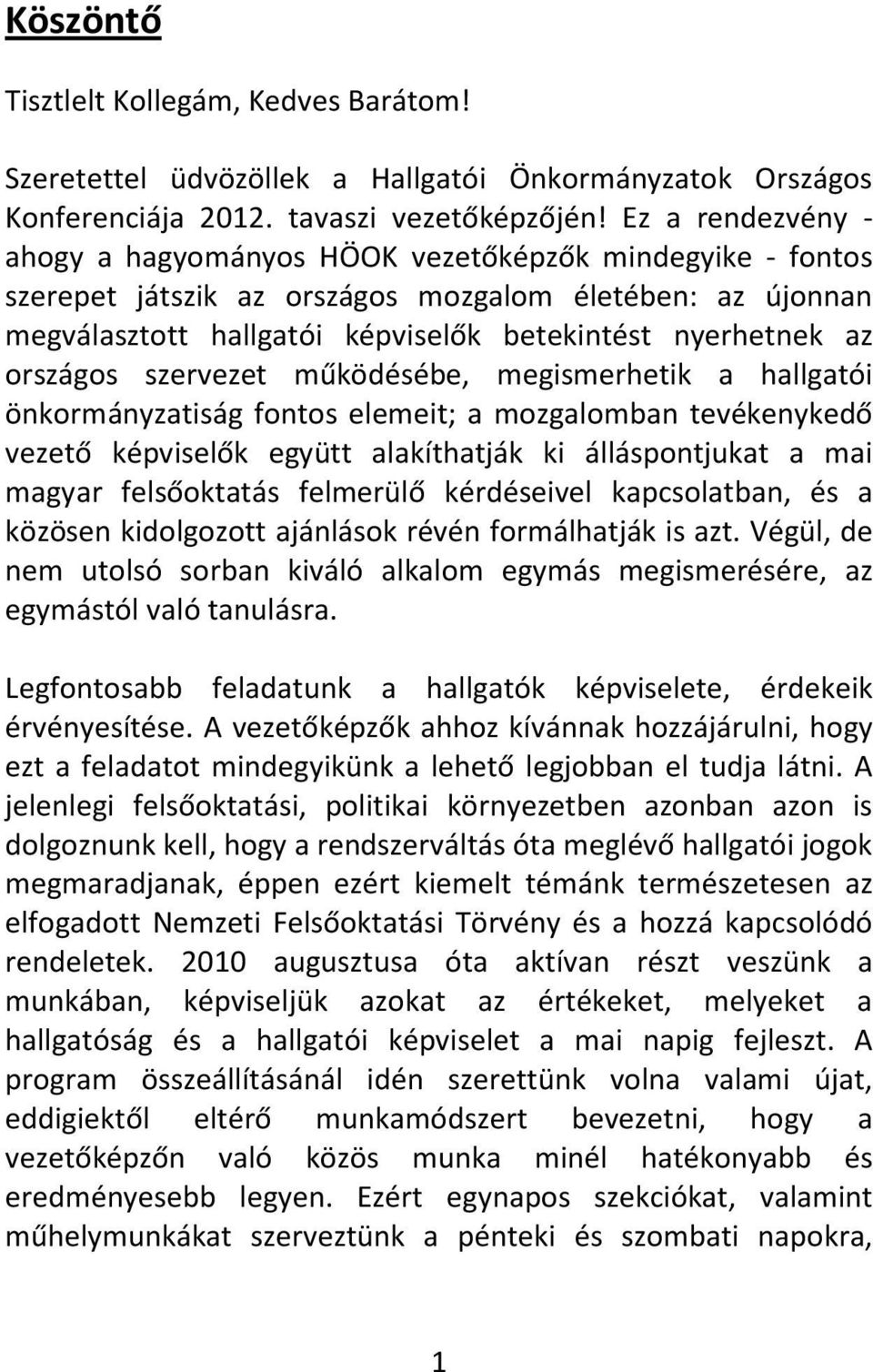 országos szervezet működésébe, megismerhetik a hallgatói önkormányzatiság fontos elemeit; a mozgalomban tevékenykedő vezető képviselők együtt alakíthatják ki álláspontjukat a mai magyar felsőoktatás