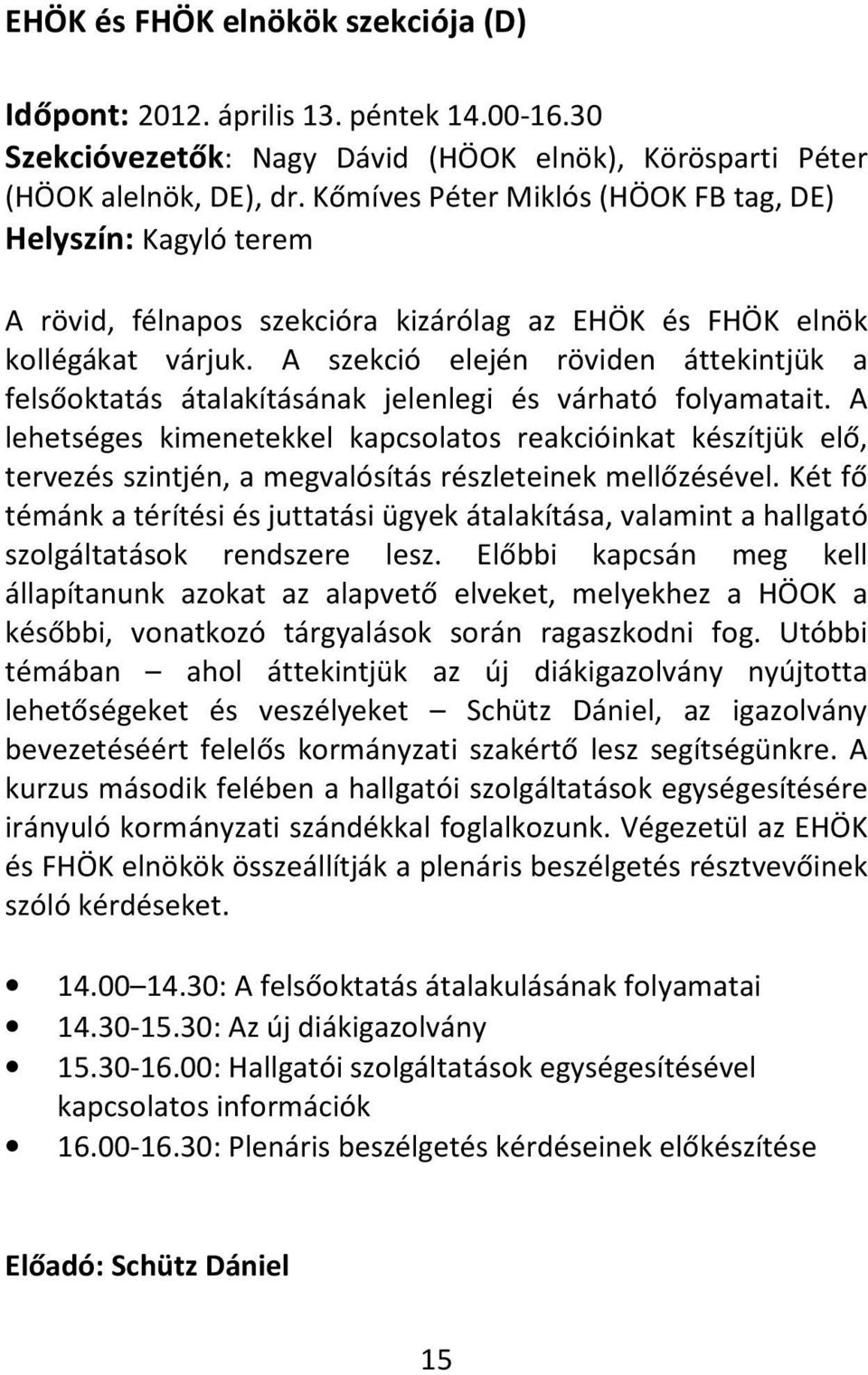 A szekció elején röviden áttekintjük a felsőoktatás átalakításának jelenlegi és várható folyamatait.