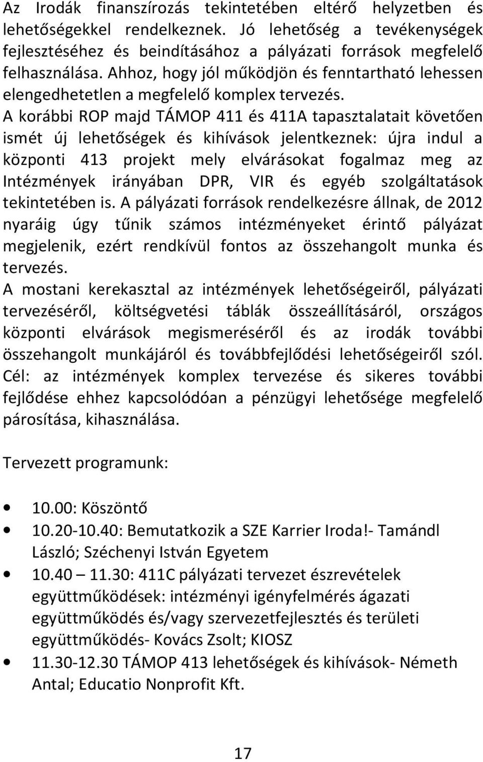 A korábbi ROP majd TÁMOP 411 és 411A tapasztalatait követően ismét új lehetőségek és kihívások jelentkeznek: újra indul a központi 413 projekt mely elvárásokat fogalmaz meg az Intézmények irányában