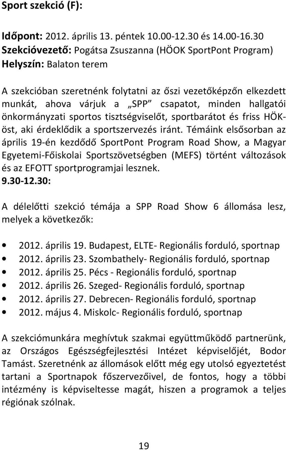 hallgatói önkormányzati sportos tisztségviselőt, sportbarátot és friss HÖKöst, aki érdeklődik a sportszervezés iránt.