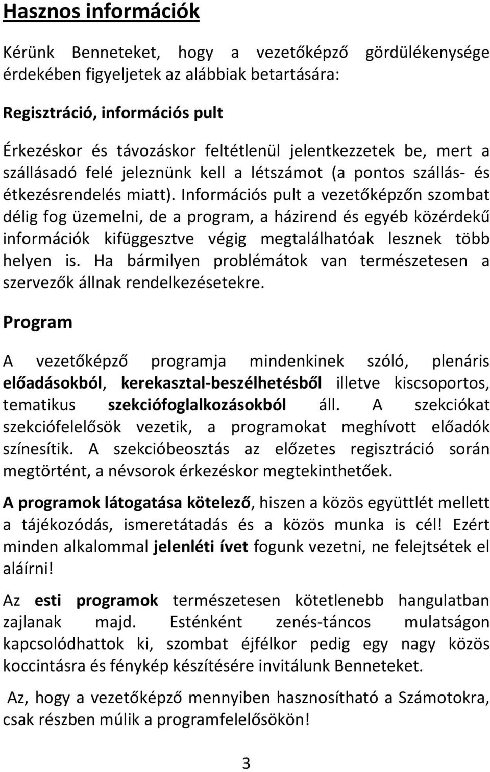 Információs pult a vezetőképzőn szombat délig fog üzemelni, de a program, a házirend és egyéb közérdekű információk kifüggesztve végig megtalálhatóak lesznek több helyen is.