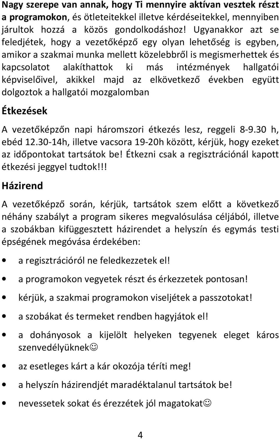 képviselőivel, akikkel majd az elkövetkező években együtt dolgoztok a hallgatói mozgalomban Étkezések A vezetőképzőn napi háromszori étkezés lesz, reggeli 8-9.30 h, ebéd 12.