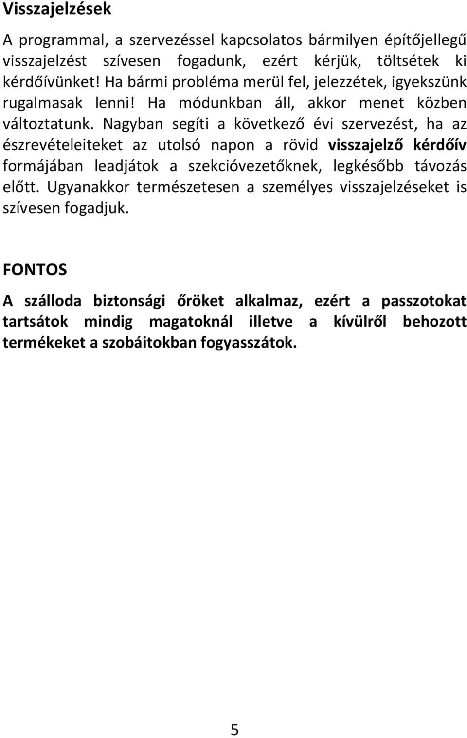 Nagyban segíti a következő évi szervezést, ha az észrevételeiteket az utolsó napon a rövid visszajelző kérdőív formájában leadjátok a szekcióvezetőknek, legkésőbb távozás