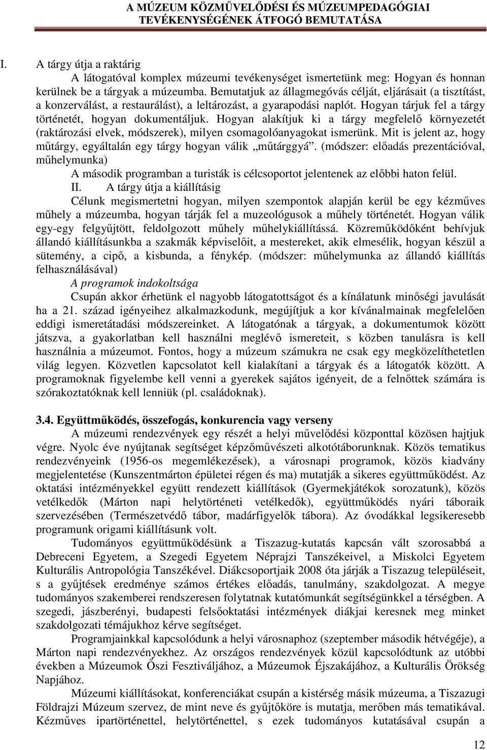 Hogyan alakítjuk ki a tárgy megfelelő környezetét (raktározási elvek, módszerek), milyen csomagolóanyagokat ismerünk. Mit is jelent az, hogy műtárgy, egyáltalán egy tárgy hogyan válik műtárggyá.