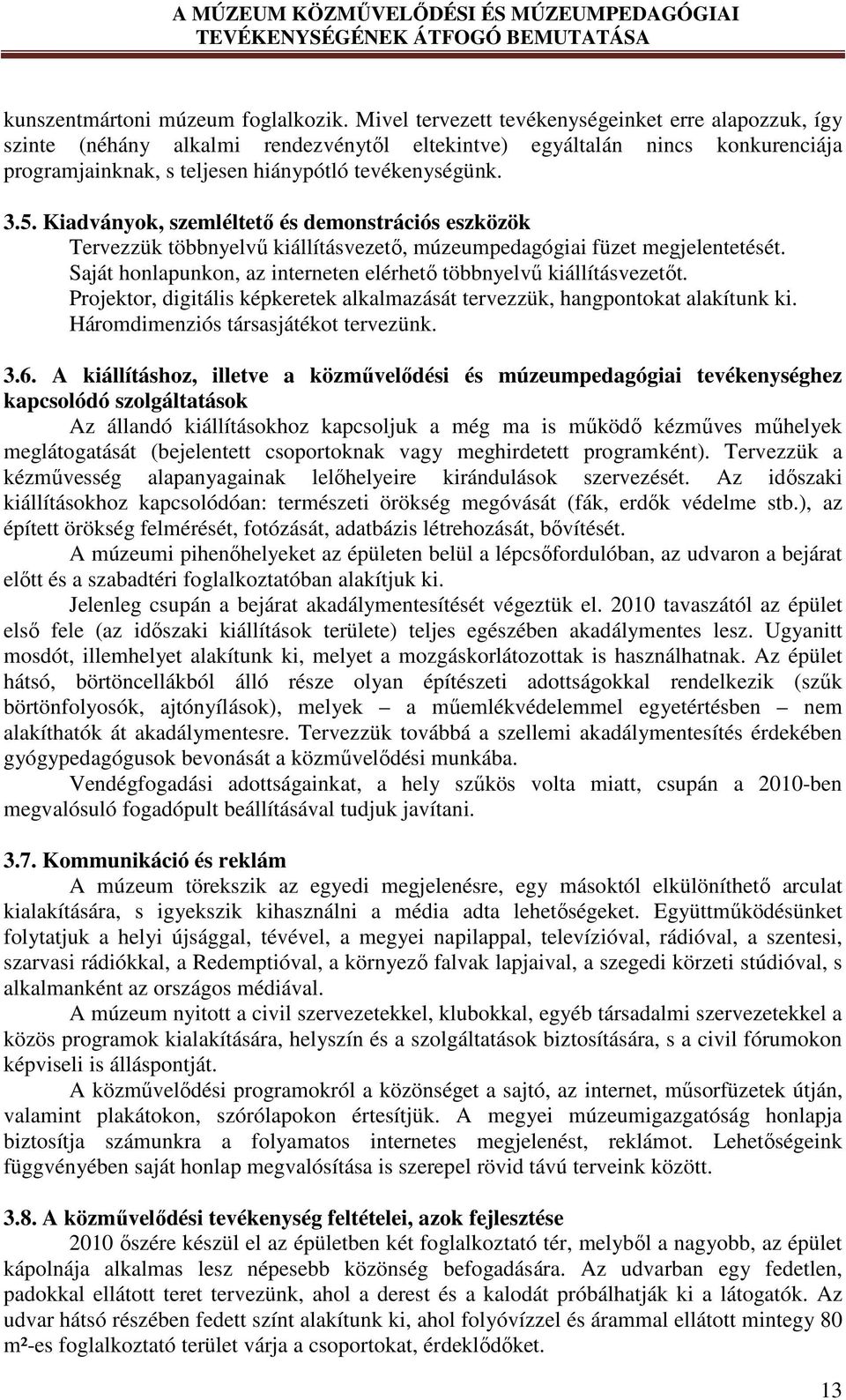 Kiadványok, szemléltető és demonstrációs eszközök Tervezzük többnyelvű kiállításvezető, múzeumpedagógiai füzet megjelentetését. Saját honlapunkon, az interneten elérhető többnyelvű kiállításvezetőt.