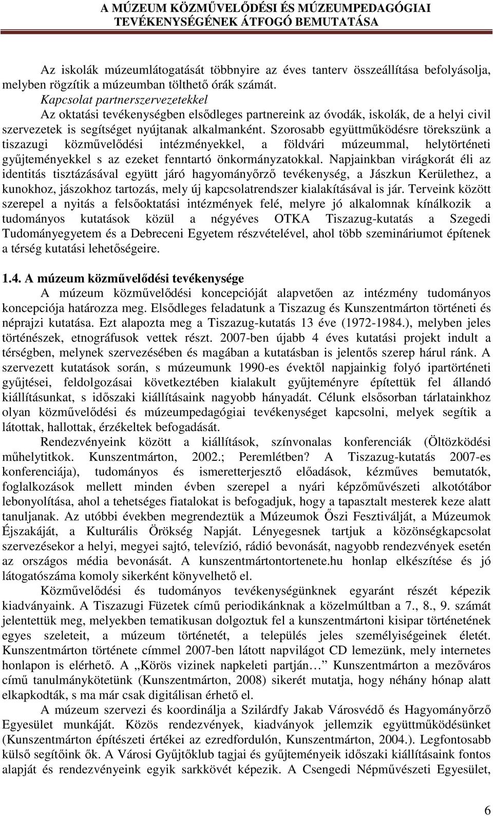 Szorosabb együttműködésre törekszünk a tiszazugi közművelődési intézményekkel, a földvári múzeummal, helytörténeti gyűjteményekkel s az ezeket fenntartó önkormányzatokkal.