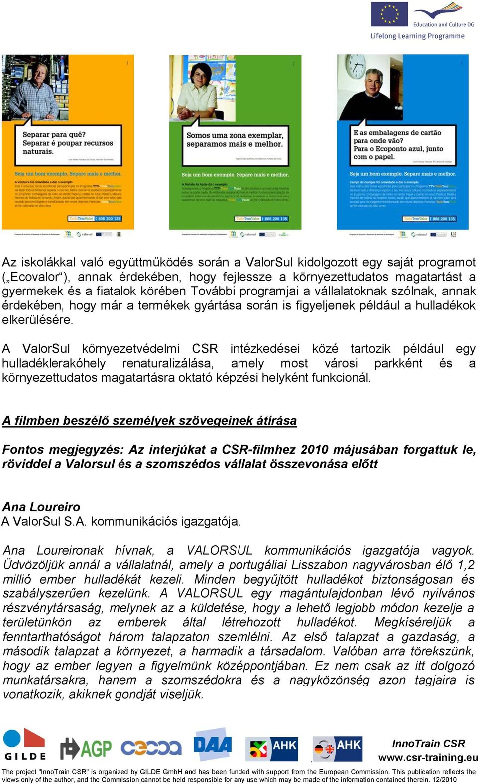 A ValorSul környezetvédelmi CSR intézkedései közé tartozik például egy hulladéklerakóhely renaturalizálása amely most városi parkként és a környezettudatos magatartásra oktató képzési helyként