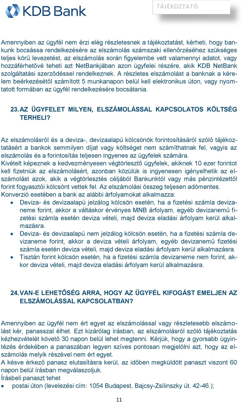 A részletes elszámolást a banknak a kérelem beérkezésétől számított 5 munkanapon belül kell elektronikus úton, vagy nyomtatott formában az ügyfél rendelkezésére bocsátania. 23.