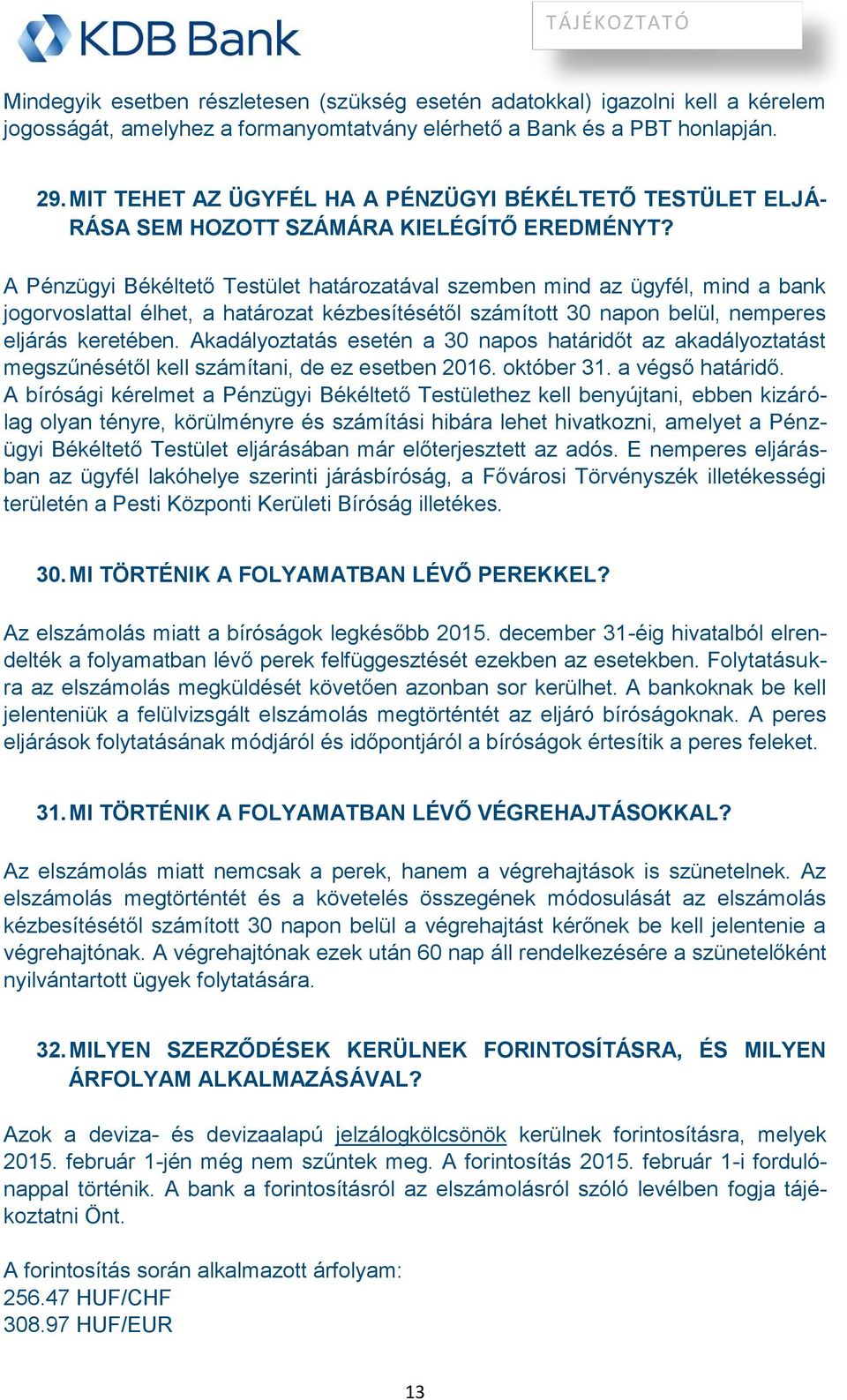 A Pénzügyi Békéltető Testület határozatával szemben mind az ügyfél, mind a bank jogorvoslattal élhet, a határozat kézbesítésétől számított 30 napon belül, nemperes eljárás keretében.