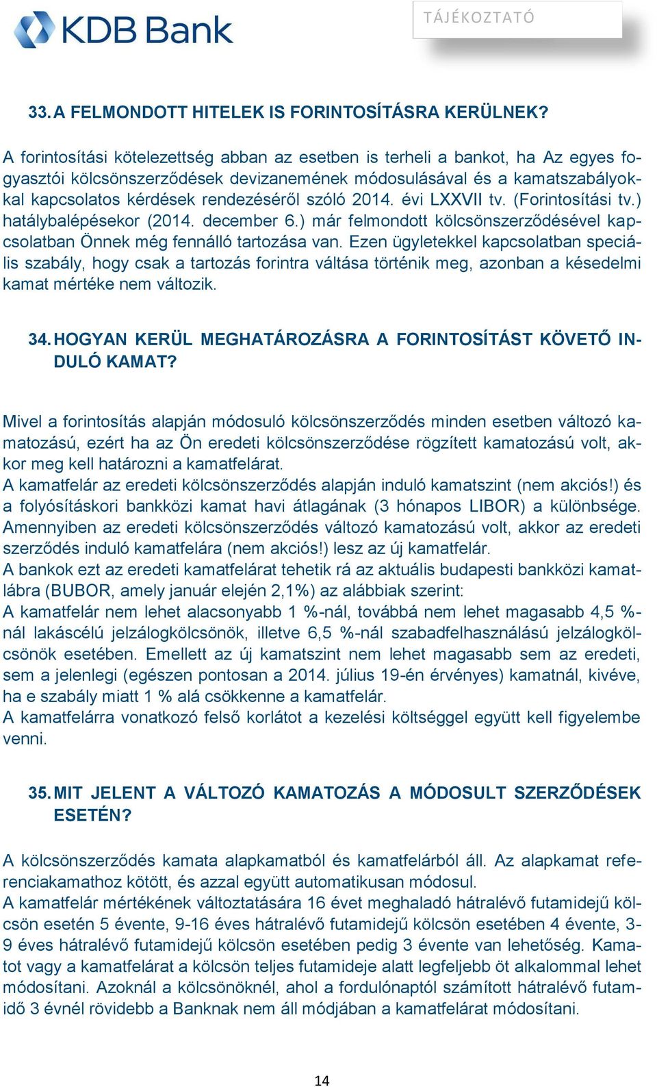 szóló 2014. évi LXXVII tv. (Forintosítási tv.) hatálybalépésekor (2014. december 6.) már felmondott kölcsönszerződésével kapcsolatban Önnek még fennálló tartozása van.