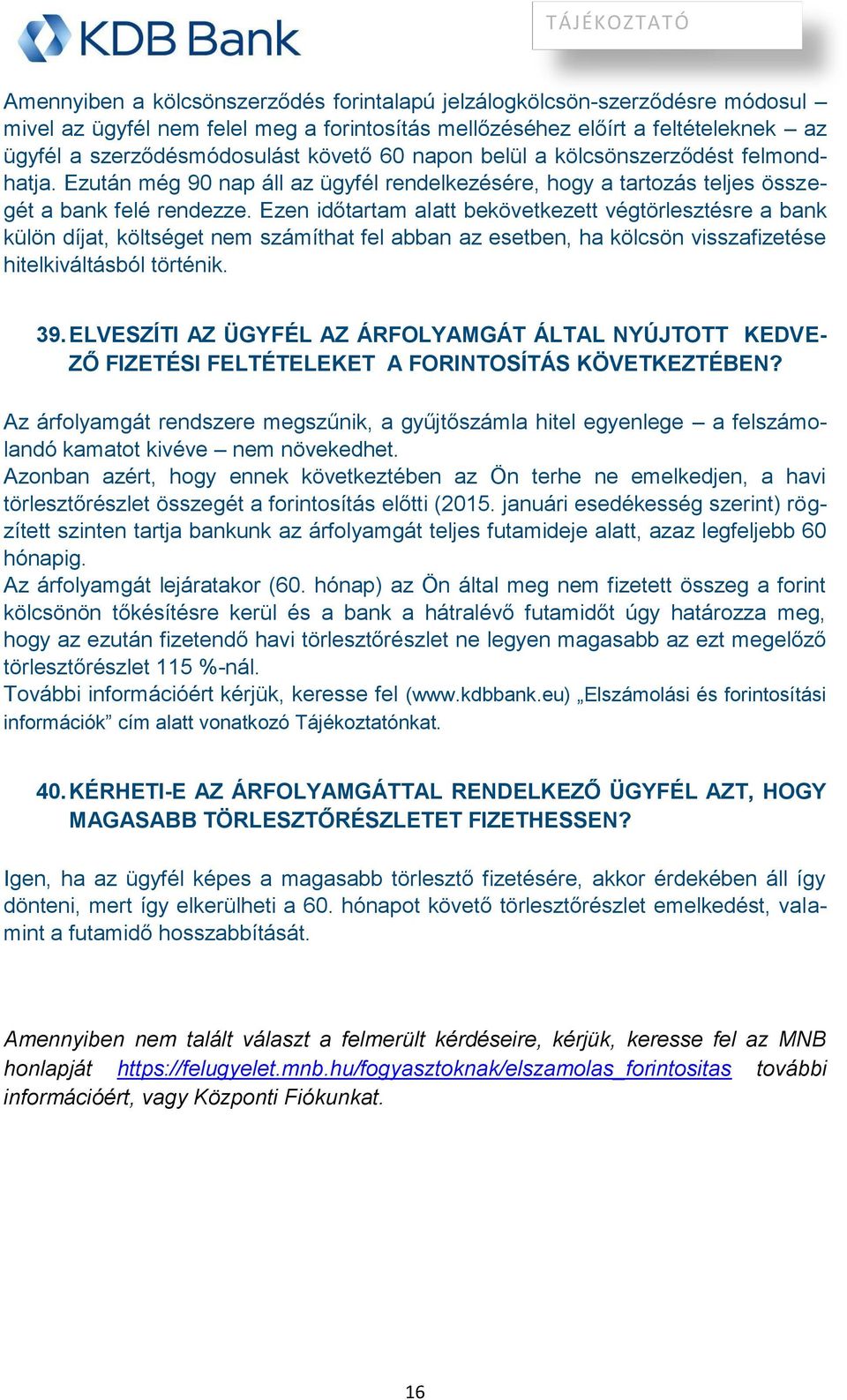 Ezen időtartam alatt bekövetkezett végtörlesztésre a bank külön díjat, költséget nem számíthat fel abban az esetben, ha kölcsön visszafizetése hitelkiváltásból történik. 39.