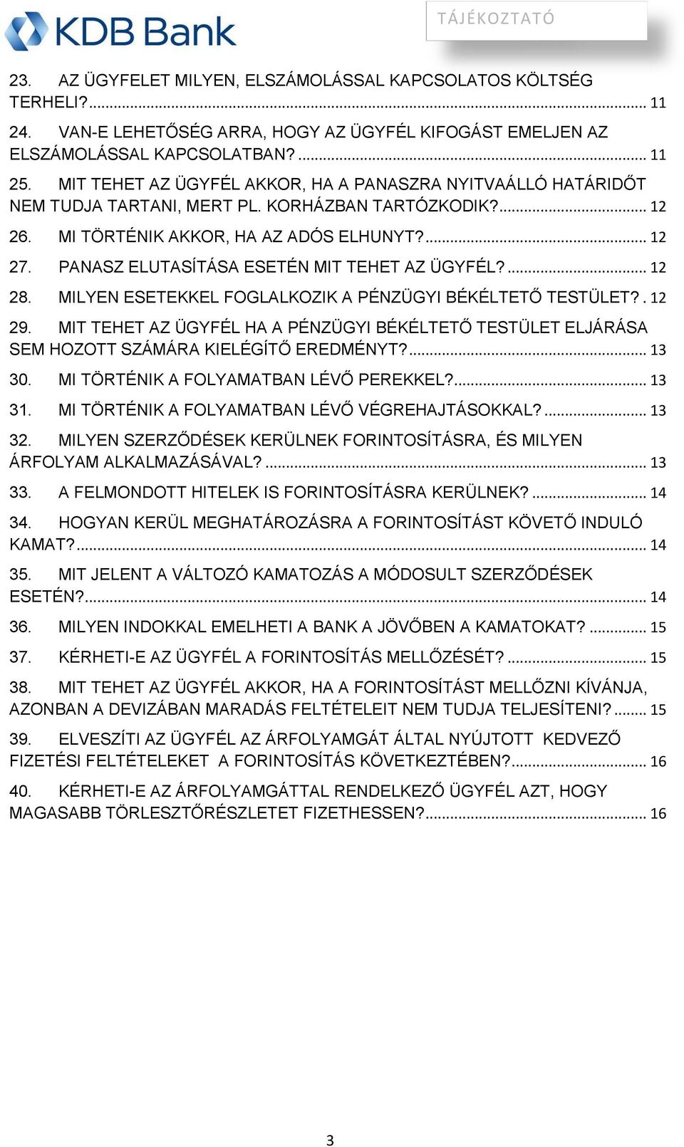 PANASZ ELUTASÍTÁSA ESETÉN MIT TEHET AZ ÜGYFÉL?... 12 28. MILYEN ESETEKKEL FOGLALKOZIK A PÉNZÜGYI BÉKÉLTETŐ TESTÜLET?. 12 29.