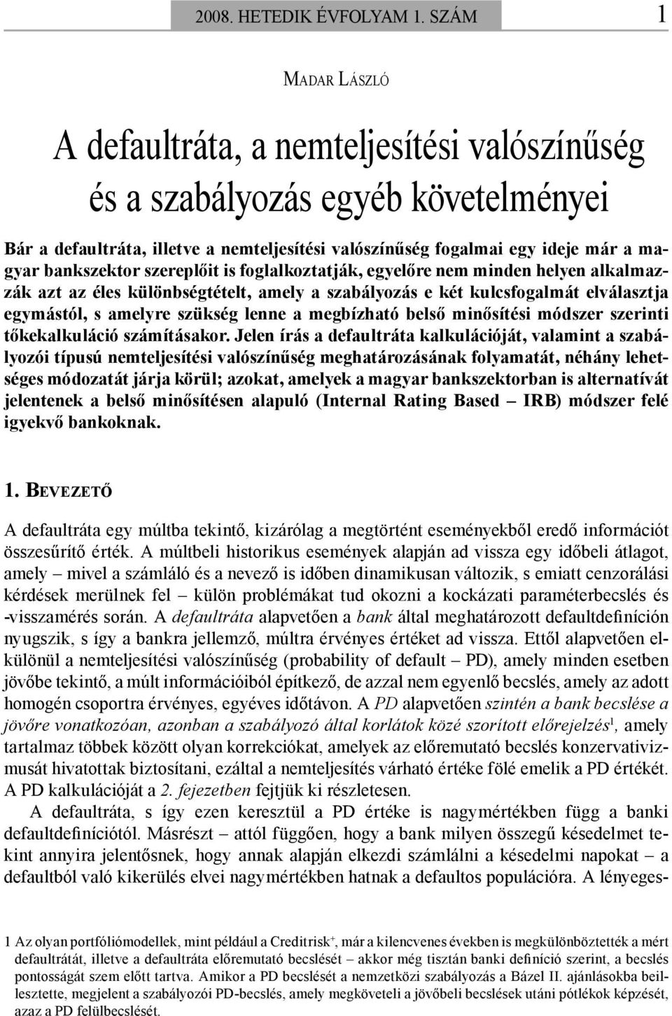 bankszektor szereplőit is foglalkoztatják, egyelőre nem minden helyen alkalmazzák azt az éles különbségtételt, amely a szabályozás e két kulcsfogalmát elválasztja egymástól, s amelyre szükség lenne a