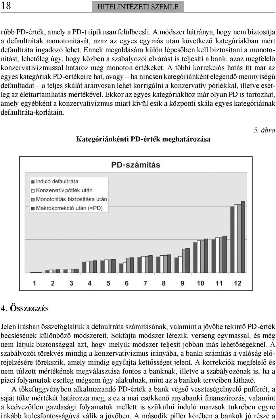 Ennek megoldására külön lépcsőben kell biztosítani a monotonitást, lehetőleg úgy, hogy közben a szabályozói elvárást is teljesíti a bank, azaz megfelelő konzervativizmussal határoz meg monoton