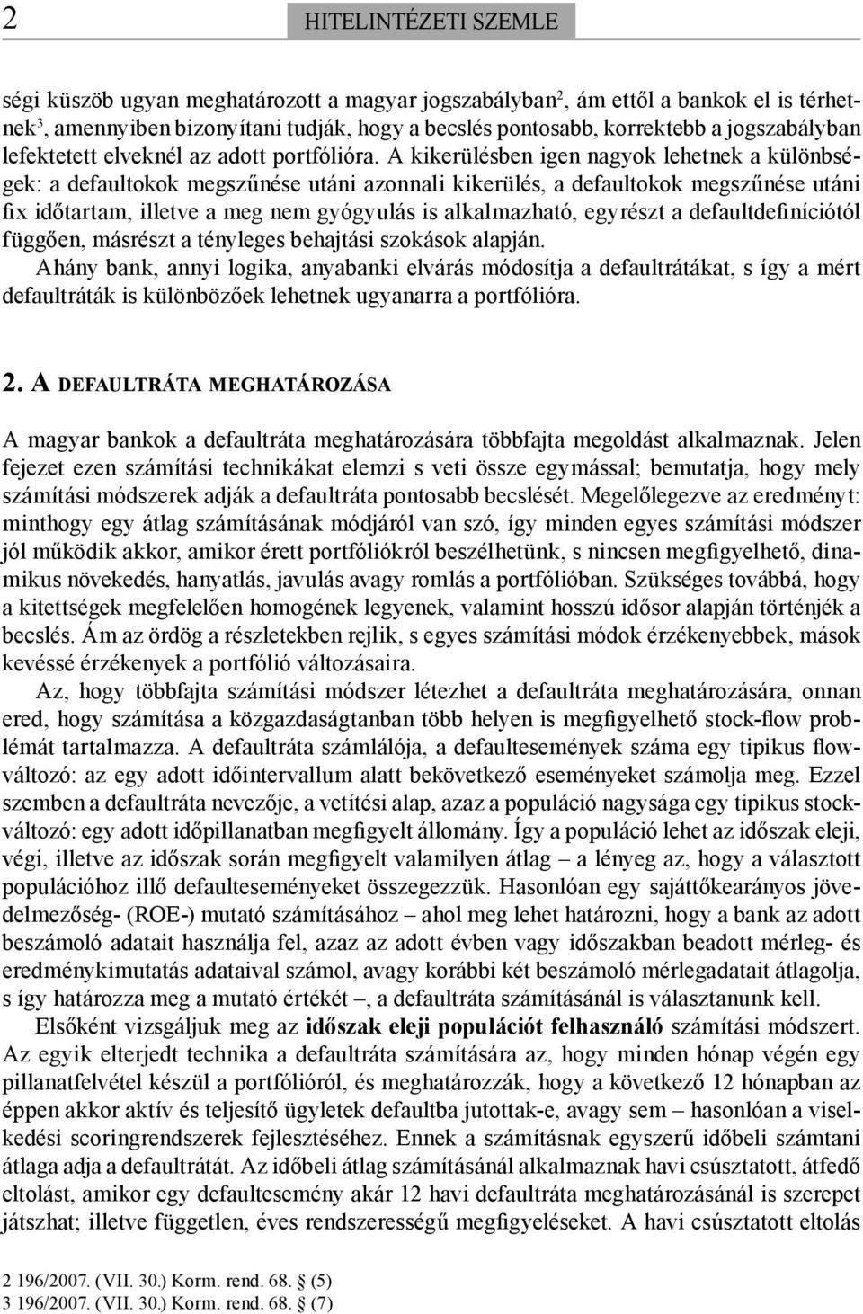 A kikerülésben igen nagyok lehetnek a különbségek: a defaultokok megszűnése utáni azonnali kikerülés, a defaultokok megszűnése utáni fix időtartam, illetve a meg nem gyógyulás is alkalmazható,