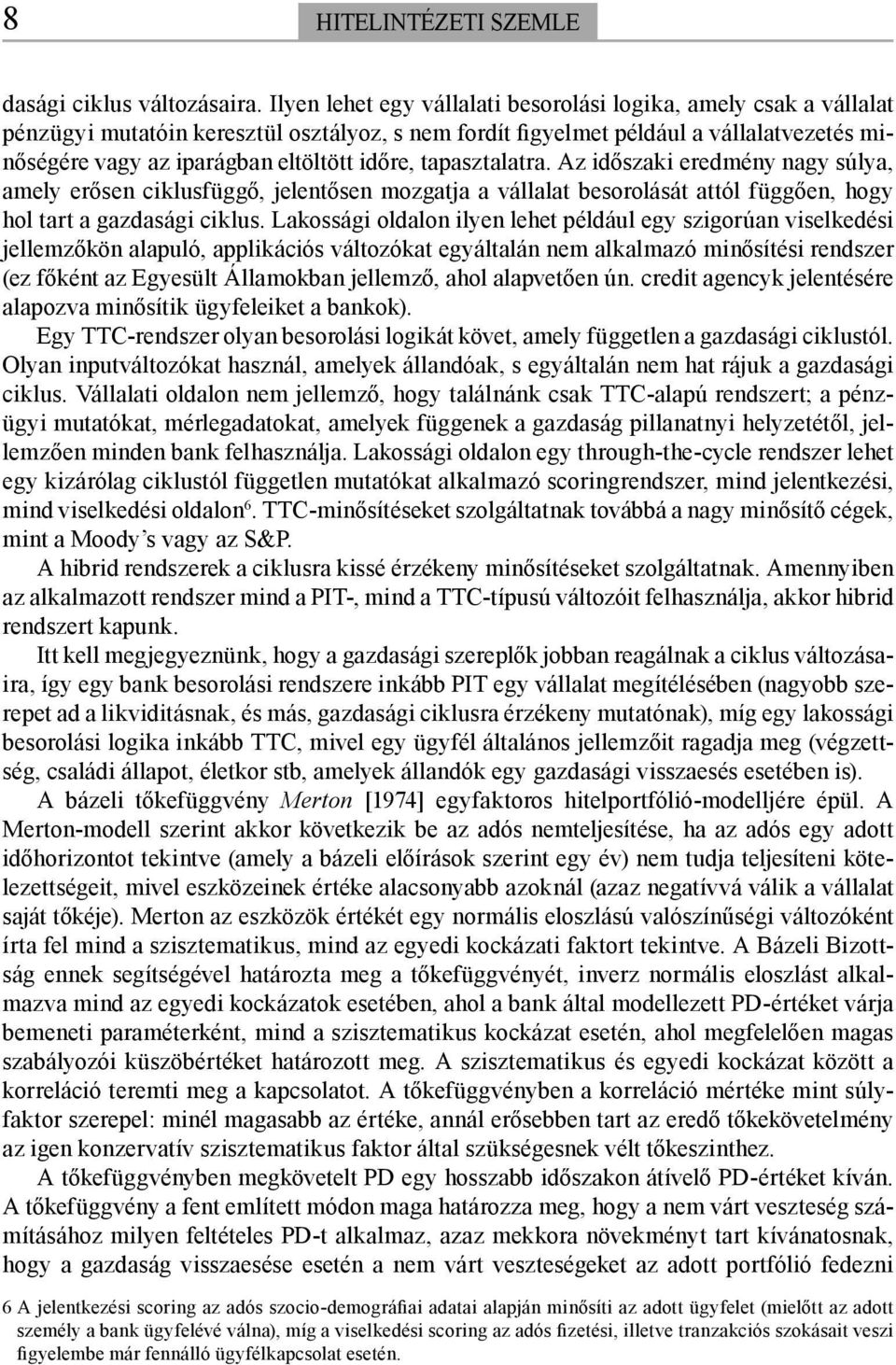 időre, tapasztalatra. Az időszaki eredmény nagy súlya, amely erősen ciklusfüggő, jelentősen mozgatja a vállalat besorolását attól függően, hogy hol tart a gazdasági ciklus.