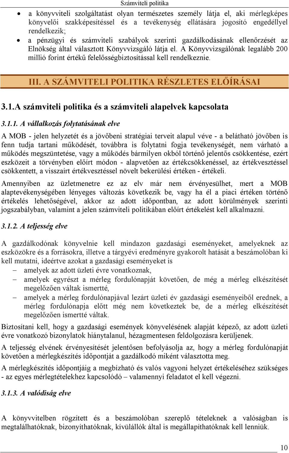 A Könyvvizsgálónak legalább 200 millió forint értékű felelősségbiztosítással kell rendelkeznie. III. A SZÁMVITELI POLITIKA RÉSZLETES ELŐÍRÁSAI 3.1.