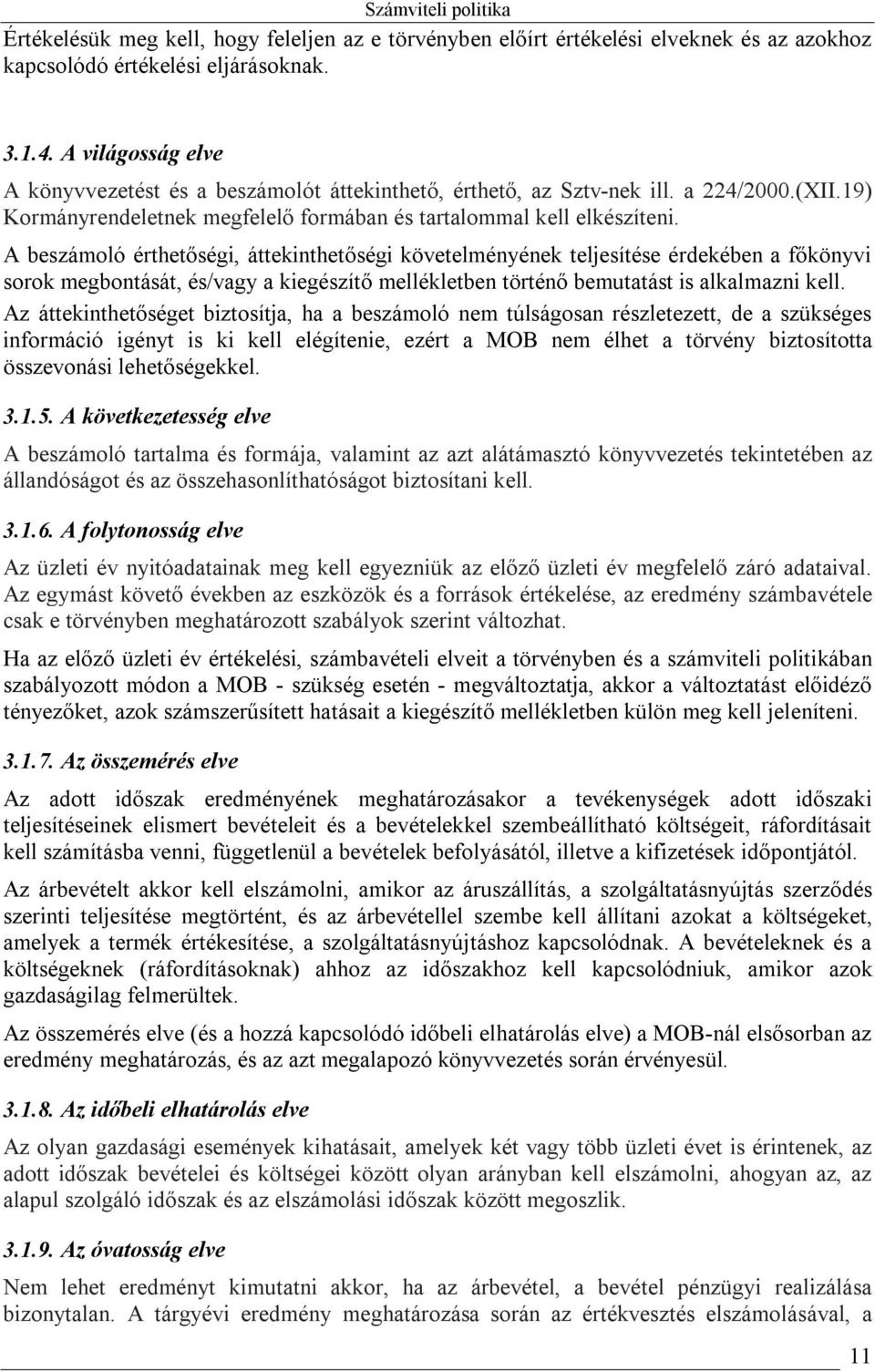 A beszámoló érthetőségi, áttekinthetőségi követelményének teljesítése érdekében a főkönyvi sorok megbontását, és/vagy a kiegészítő mellékletben történő bemutatást is alkalmazni kell.