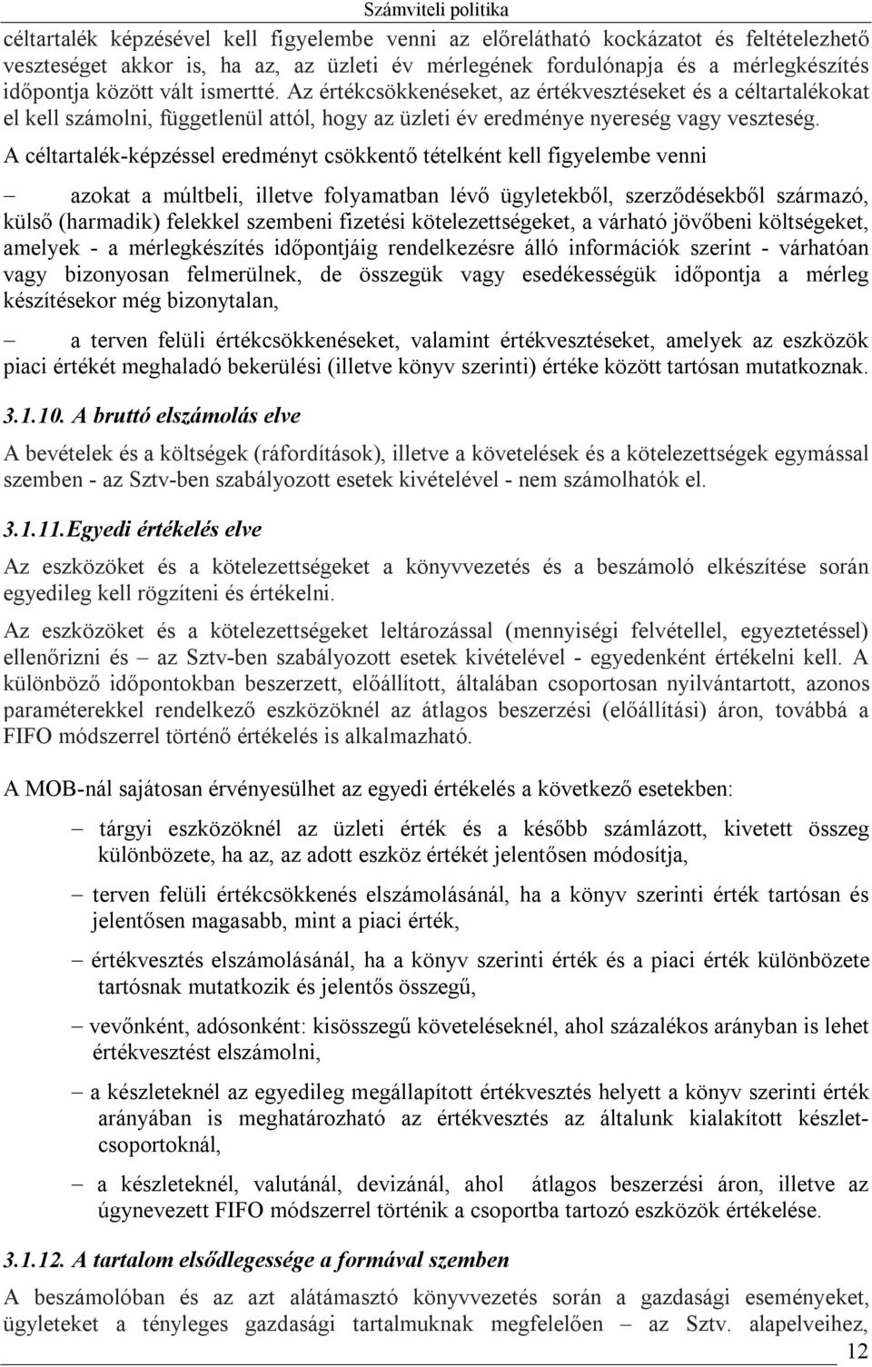 A céltartalék-képzéssel eredményt csökkentő tételként kell figyelembe venni azokat a múltbeli, illetve folyamatban lévő ügyletekből, szerződésekből származó, külső (harmadik) felekkel szembeni