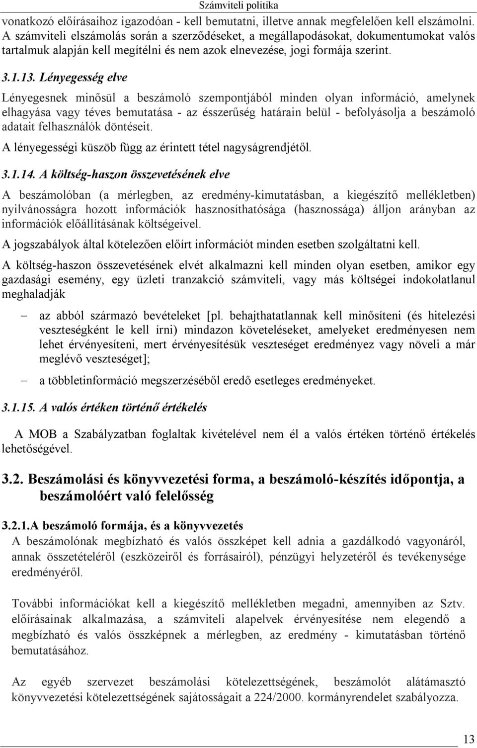 Lényegesség elve Lényegesnek minősül a beszámoló szempontjából minden olyan információ, amelynek elhagyása vagy téves bemutatása - az ésszerűség határain belül - befolyásolja a beszámoló adatait