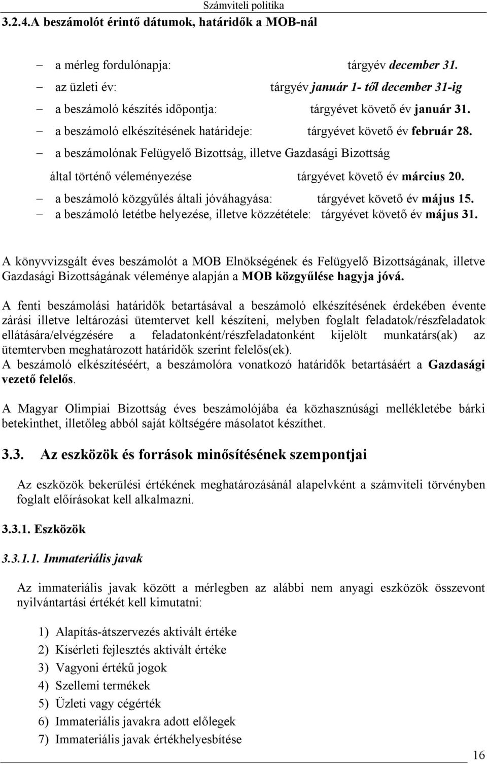 a beszámolónak Felügyelő Bizottság, illetve Gazdasági Bizottság által történő véleményezése tárgyévet követő év március 20. a beszámoló közgyűlés általi jóváhagyása: tárgyévet követő év május 15.