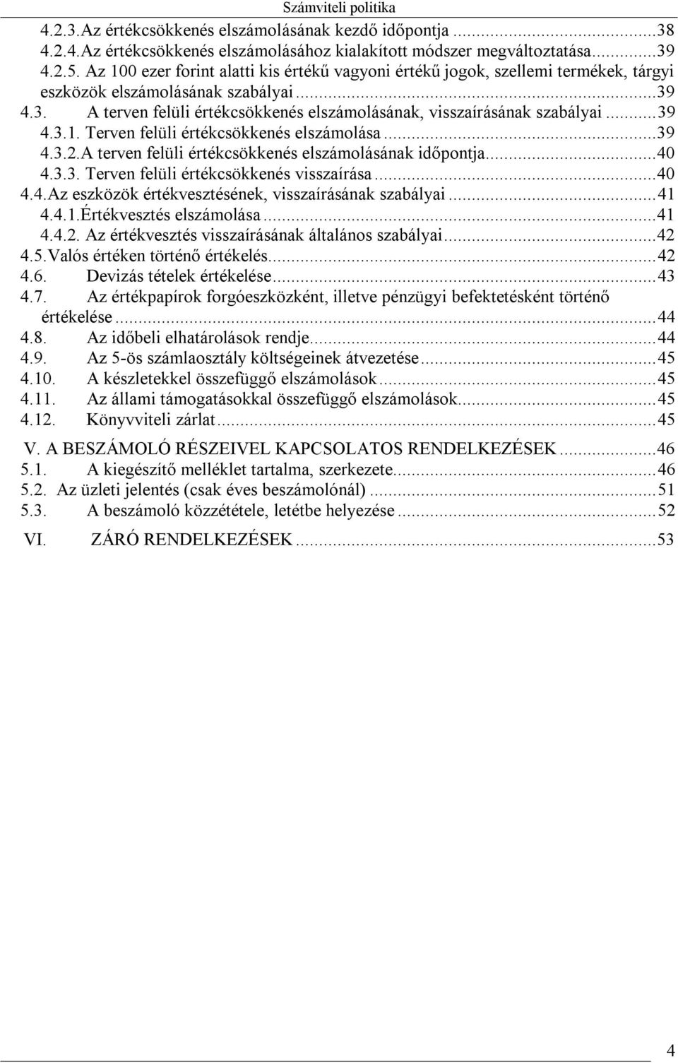 .. 39 4.3.1. Terven felüli értékcsökkenés elszámolása... 39 4.3.2.A terven felüli értékcsökkenés elszámolásának időpontja... 40 4.3.3. Terven felüli értékcsökkenés visszaírása... 40 4.4.Az eszközök értékvesztésének, visszaírásának szabályai.