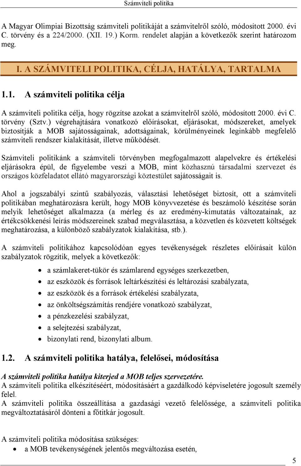 ) végrehajtására vonatkozó előírásokat, eljárásokat, módszereket, amelyek biztosítják a MOB sajátosságainak, adottságainak, körülményeinek leginkább megfelelő számviteli rendszer kialakítását,