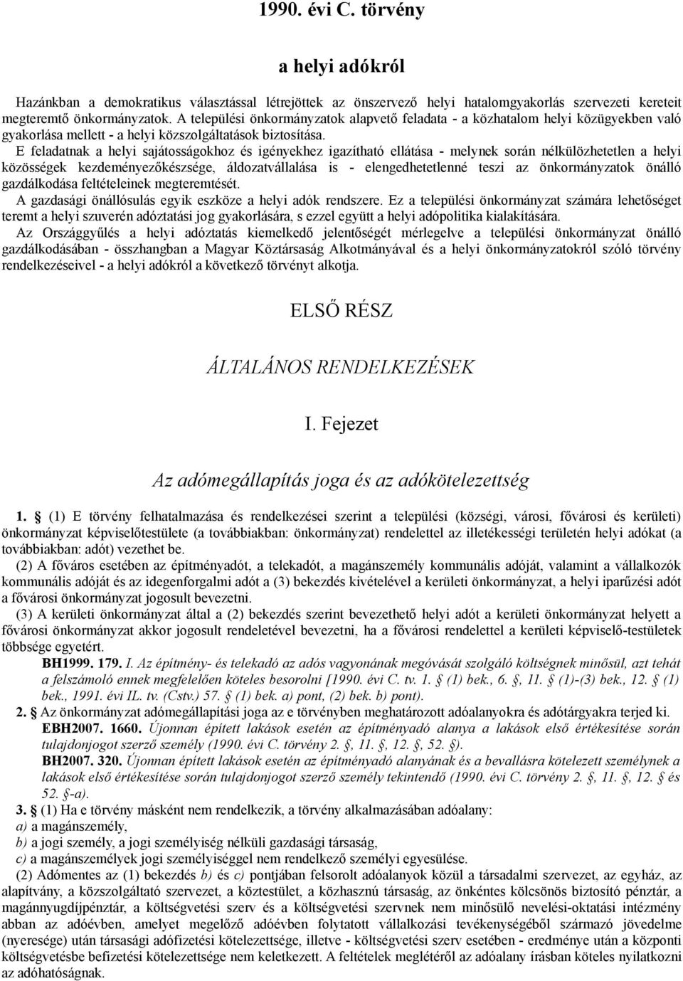 E feladatnak a helyi sajátosságokhoz és igényekhez igazítható ellátása - melynek során nélkülözhetetlen a helyi közösségek kezdeményezőkészsége, áldozatvállalása is - elengedhetetlenné teszi az