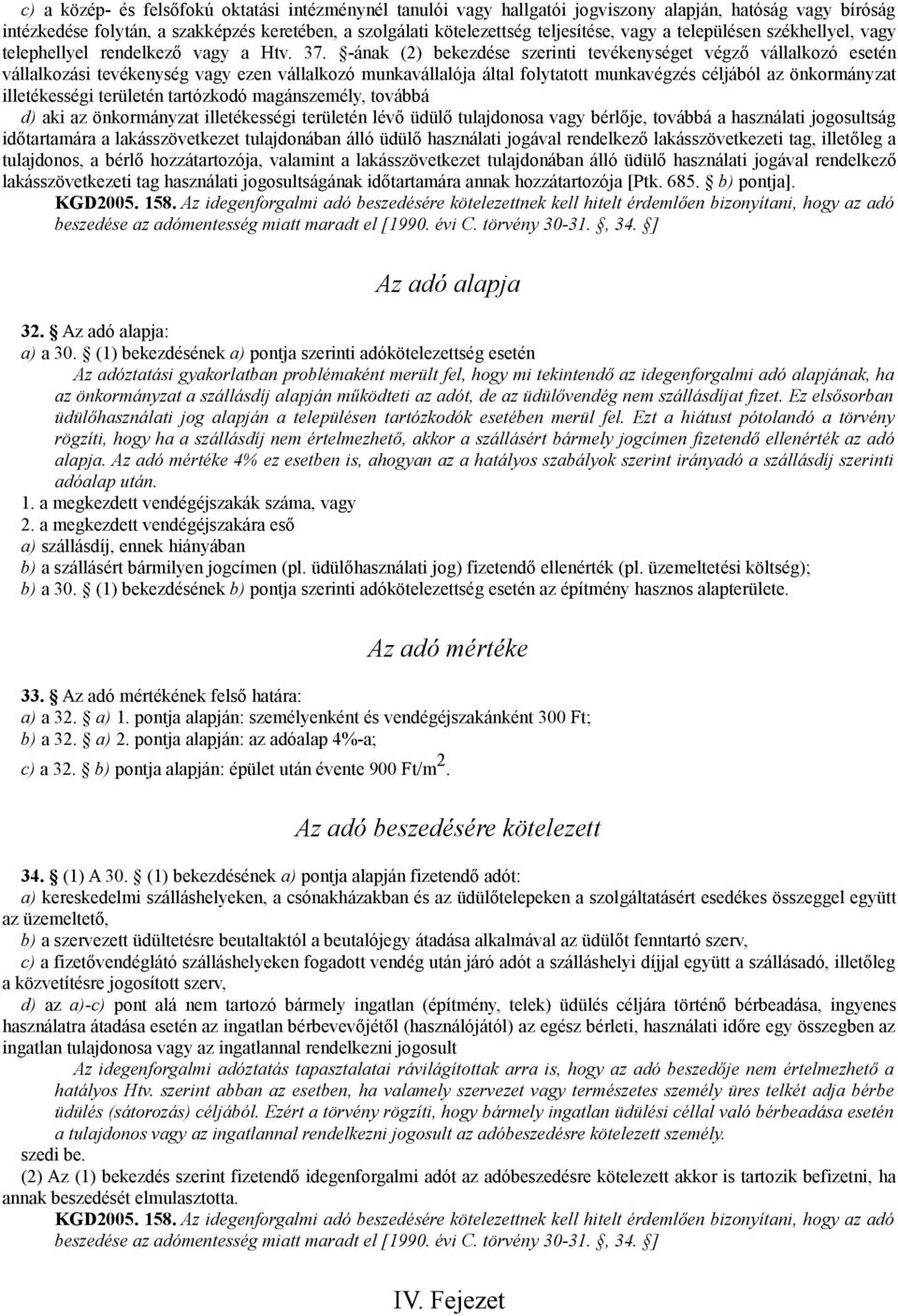 -ának (2) bekezdése szerinti tevékenységet végző vállalkozó esetén vállalkozási tevékenység vagy ezen vállalkozó munkavállalója által folytatott munkavégzés céljából az önkormányzat illetékességi