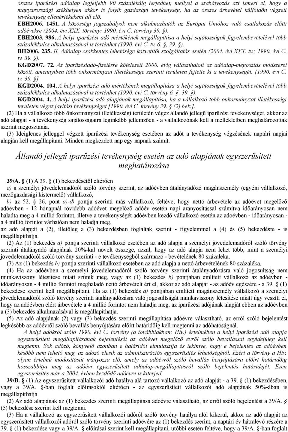 évi C. törvény 39. ). EBH2003. 986. A helyi iparűzési adó mértékének megállapítása a helyi sajátosságok figyelembevételével több százalékkulcs alkalmazásával is történhet (1990. évi C. tv. 6., 39. ). BH2006.