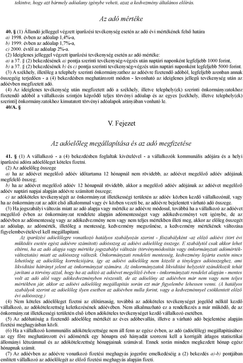 (2) Ideiglenes jelleggel végzett iparűzési tevékenység esetén az adó mértéke: a) a 37. (2) bekezdésének a) pontja szerinti tevékenység-végzés után naptári naponként legfeljebb 1000 forint, b) a 37.