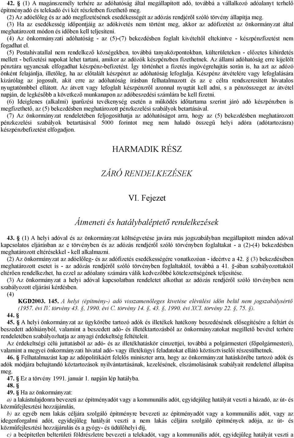 (3) Ha az esedékesség időpontjáig az adókivetés nem történt meg, akkor az adófizetést az önkormányzat által meghatározott módon és időben kell teljesíteni.