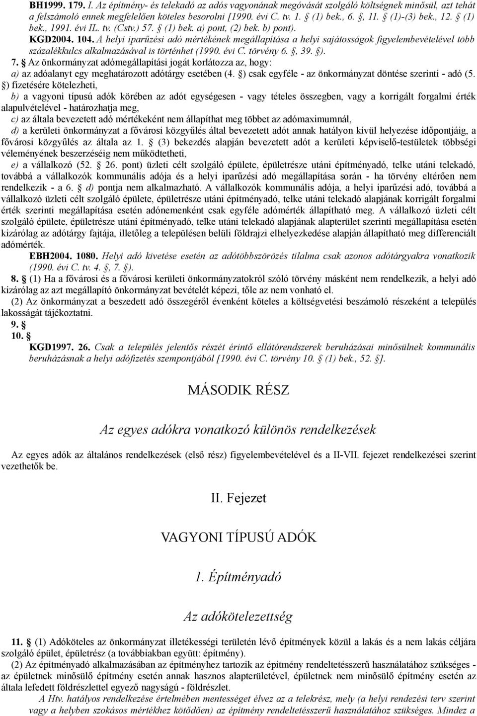 A helyi iparűzési adó mértékének megállapítása a helyi sajátosságok figyelembevételével több százalékkulcs alkalmazásával is történhet (1990. évi C. törvény 6., 39. ). 7.