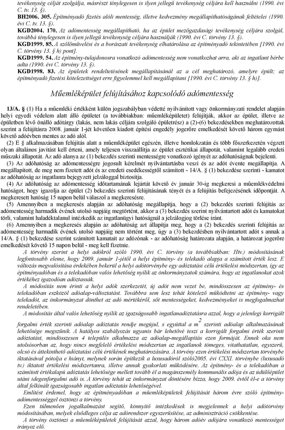 Az adómentesség megállapítható, ha az épület mezőgazdasági tevékenység céljára szolgál, továbbá ténylegesen is ilyen jellegű tevékenység céljára használják (1990. évi C. törvény 13. ). KGD1999. 85.