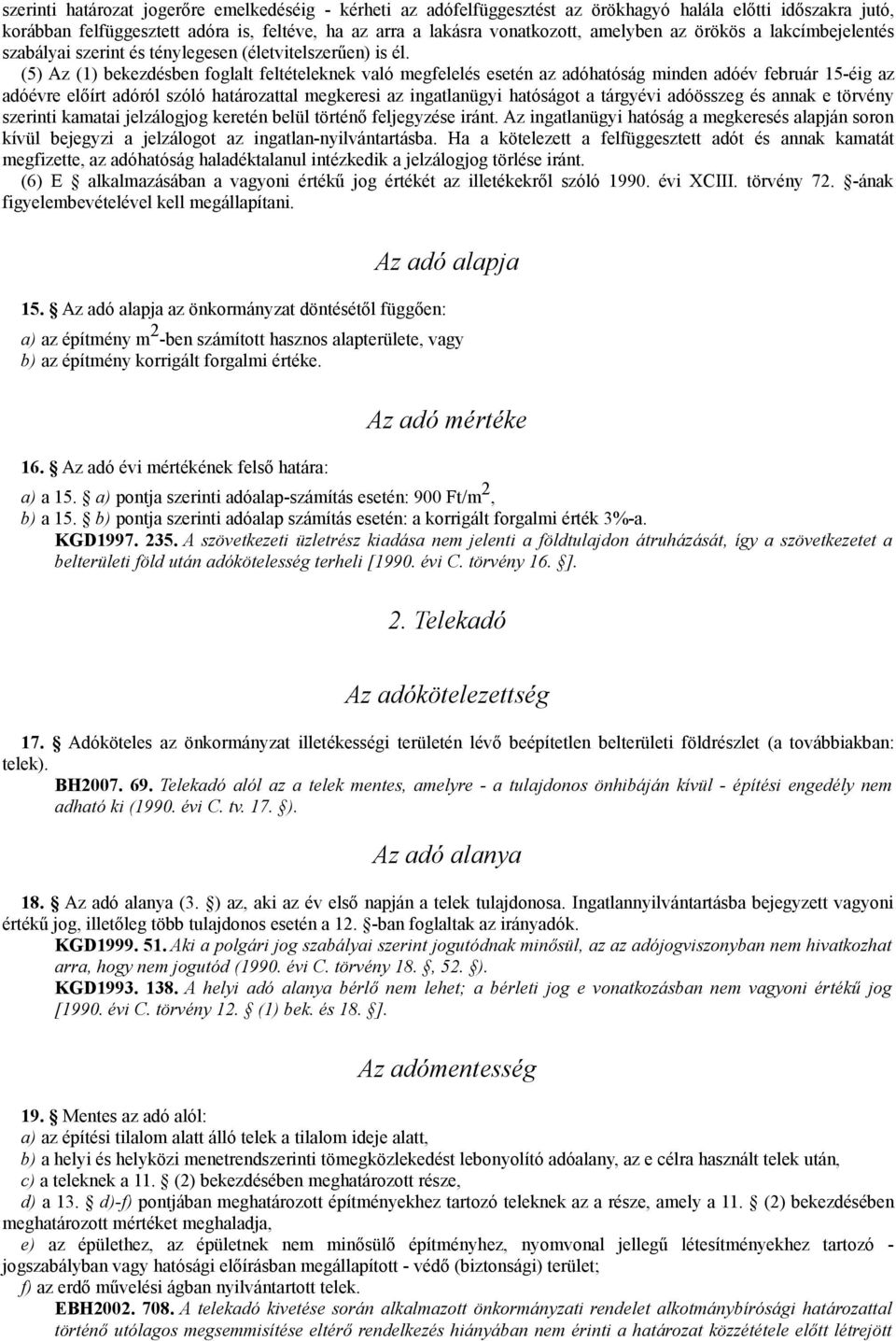 (5) Az (1) bekezdésben foglalt feltételeknek való megfelelés esetén az adóhatóság minden adóév február 15-éig az adóévre előírt adóról szóló határozattal megkeresi az ingatlanügyi hatóságot a