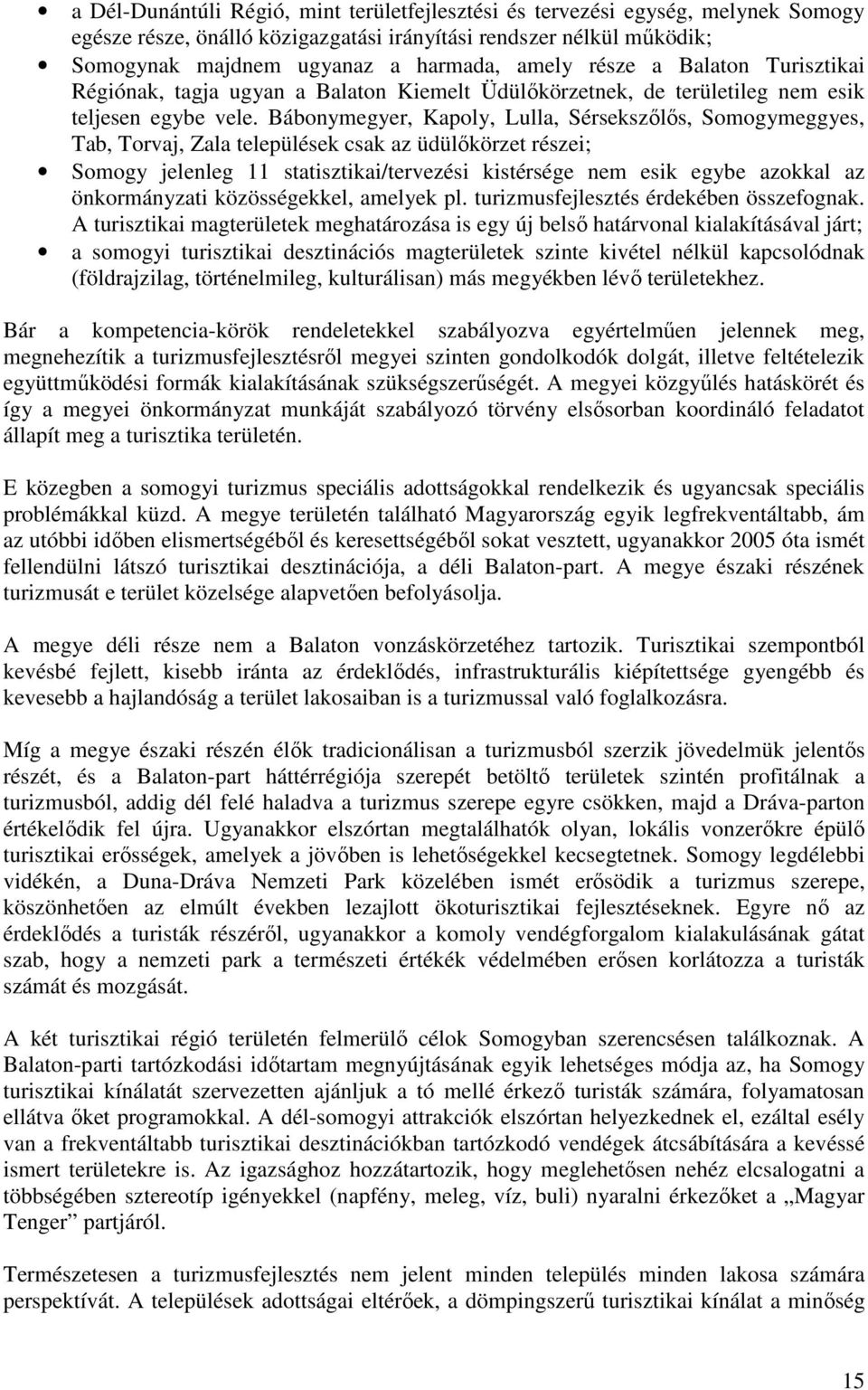 Bábonymegyer, Kapoly, Lulla, Sérsekszılıs, Somogymeggyes, Tab, Torvaj, Zala települések csak az üdülıkörzet részei; Somogy jelenleg 11 statisztikai/tervezési kistérsége nem esik egybe azokkal az