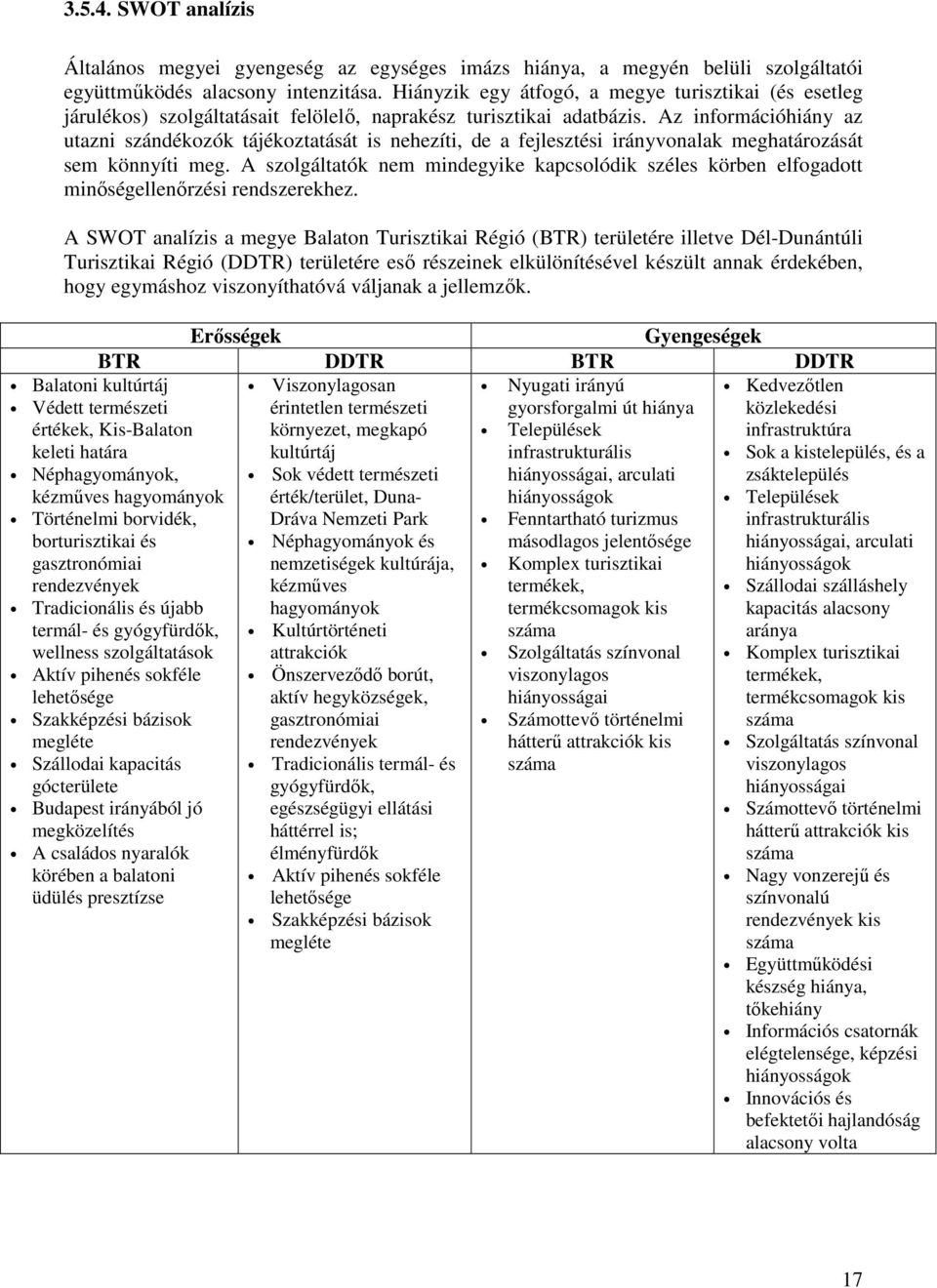 Az információhiány az utazni szándékozók tájékoztatását is nehezíti, de a fejlesztési irányvonalak meghatározását sem könnyíti meg.